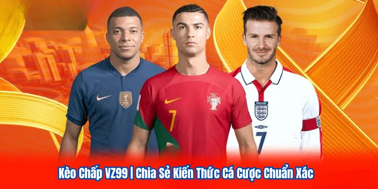 Kèo Chấp VZ99 | Chia Sẻ Kiến Thức Cá Cược Chuẩn Xác 1 Kèo Chấp VZ99 | Chia Sẻ Kiến Thức Cá Cược Chuẩn Xác