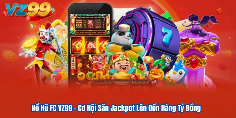 Nổ Hũ FC VZ99 – Cơ Hội Săn Jackpot Lên Đến Hàng Tỷ Đồng 1 Nổ Hũ FC VZ99 – Cơ Hội Săn Jackpot Lên Đến Hàng Tỷ Đồng